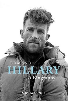Edmund Hillary - A Biography. The extraordinary life of the beekeeper who climbed Everest - Michael Gill