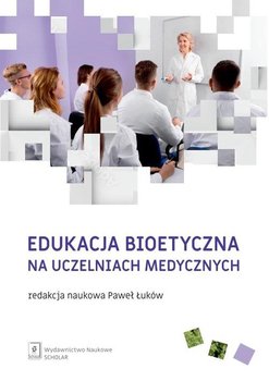 Edukacja bioetyczna na uczelniach medycznych - Opracowanie zbiorowe