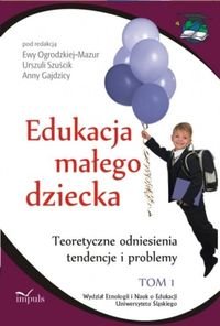 Edukacja małego dziecka. Tom 1. Teoretyczne odniesienia, tendencje i problemy - Szuścik Urszula, Gajdzica Anna, Ogrodzka Ewa