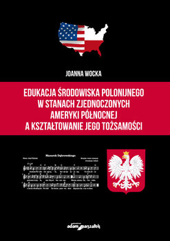 Edukacja środowiska polonijnego w Stanach Zjednoczonych Ameryki Północnej, a kształtowanie jego tożsamości - Joanna Wocka