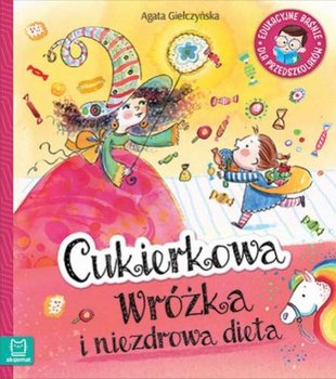 Edukacyjne baśnie dla przedszkolaków. Cukierkowa wróżka i niezdrowa dieta - Giełczyńska Agnieszka