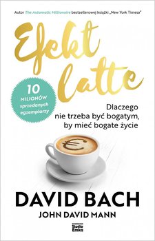 Efekt latte. Dlaczego nie trzeba być bogatym, by mieć bogate życie - ebook epub - Bach David, Mann John David
