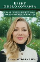 Efekt Odblokowania: Zbuduj życie od którego nie potrzebujesz wakacji - ebook EPUB Wydrzyńska Anna
