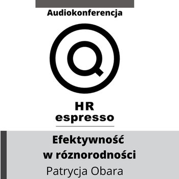Efektywność Różnorodności - Patrycja Obara - HR espresso - podcast - Jarzębowski Jarek