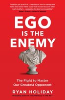 Ego is the Enemy: The Fight to Master Our Greatest Opponent Holiday Ryan