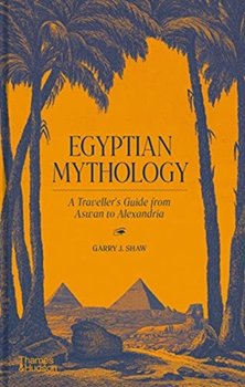 Egyptian Mythology: A Travellers Guide from Aswan to Alexandria - Garry J. Shaw