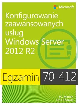 Egzamin 70-412: Konfigurowanie zaawansowanych usług Windows Server 2012 R2 - Mackin J. C., Orin Thomas
