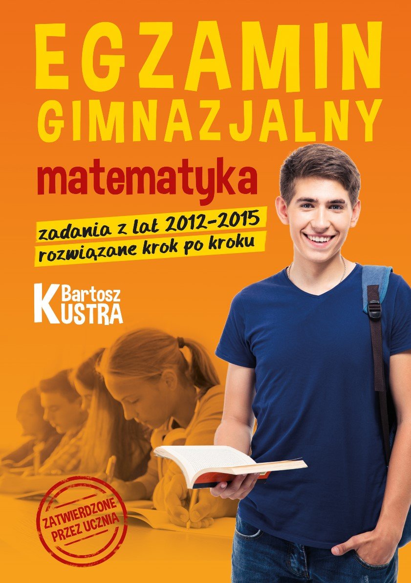 Najważniejsze Rzeczy Do Egzaminu Gimnazjalnego Z Matematyki Egzamin gimnazjalny. Matematyka. Zadania z lat 2012-2015 rozwiązane