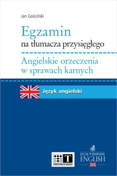Egzamin na tłumacza przysięgłego. Angielskie orzeczenia w sprawach karnych - Gościński Jan