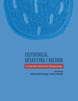 Egzystencja, metafizyka i kultura w pisarstwie Kazimierza Świegockiego - Opracowanie zbiorowe