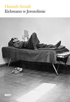Eichmann w Jerozolimie Arendt Hannah