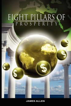 Eight Pillars of Prosperity by James Allen (the author of As a Man Thinketh) - Allen James