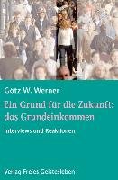 Ein Grund für die Zukunft: das Grundeinkommen - Werner Gotz W.