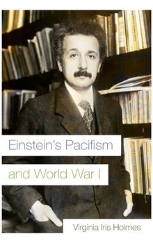 Einstein's Pacifism and World War I - Holmes Virginia Iris