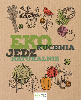 Eko kuchnia. Jedz naturalnie - Opracowanie zbiorowe