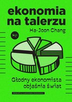 Ekonomia na talerzu. Głodny ekonomista objaśnia świat Chang Ha-Joon