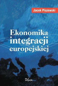 Ekonomika integracji europejskiej - Piszewski Jacek