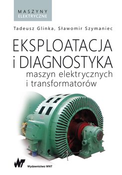 Eksploatacja i diagnostyka maszyn elektrycznych i transformatorów - Glinka Tadeusz