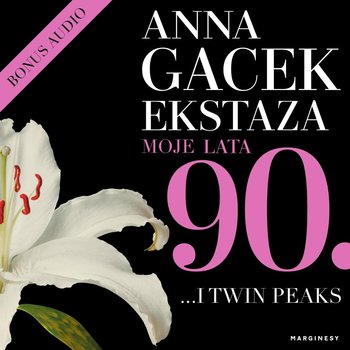 Ekstaza. Lata 90. Początek. Moje lata 90 ...i Twin Peaks - Gacek Anna