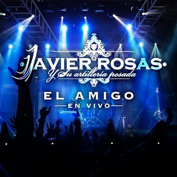 El Amigo - Javier Rosas Y Su Artillería Pesada