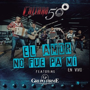 El Amor No Fue Pa´Mí - Calibre 50 feat. Grupo Firme