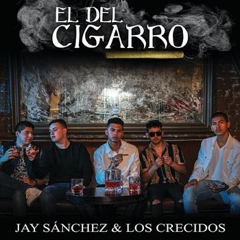 El Del Cigarro - Jay Sánchez, Los Crecidos