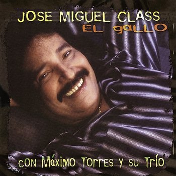 El Gallo - Jose Miguel Class feat. Máximo Torres y Su Trio