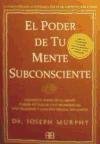 El poder de tu mente subconsciente : usando el poder de tu mente puedes alcanzar una prosperidad, una felicidad y una paz mental sin límites Murphy Joseph