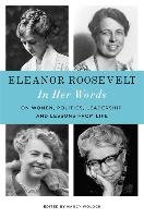 Eleanor Roosevelt: In Her Words: On Women, Politics, Leadership, and Lessons from Life - Roosevelt Eleanor