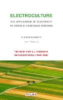 Electroculture - The Application of Electricity to Seeds in Vegetable Growing Carr Bennett Alexander