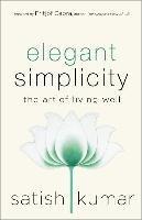 Elegant Simplicity: The Art of Living Well - Kumar Satish