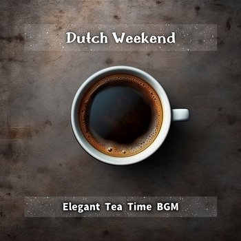 Elegant Tea Time Bgm - Dutch Weekend