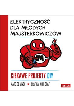 Elektryczność dla młodych majsterkowiczów. Ciekawe projekty DIY - de Vinck Marc