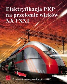 Elektryfikacja PKP Na Przełomie Wieków XX i XXI - Opracowanie zbiorowe