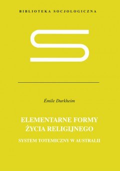 Elementarne Formy Życia Religijnego. System Totemiczny w Australii - Durkheim Emile