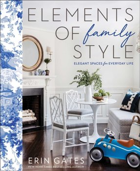 Elements of Family Style: Elegant Spaces for Everyday Life - Gates Erin