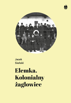 Elemka. Kolonialny żaglowiec - Sieński Jacek