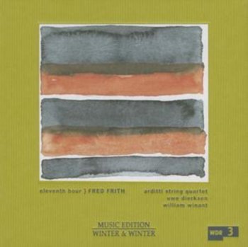 Eleventh Hour - Arditti String Quartet, Frith Fred, Dierksen Uwe, Winant William