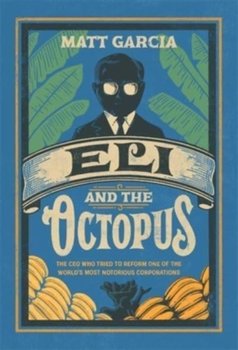 Eli and the Octopus: The CEO Who Tried to Reform One of the World's Most Notorious Corporations - Matt Garcia
