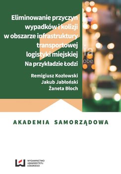 Eliminowanie przyczyn wypadków i kolizji w obszarze infrastruktury transportowej logistyki miejskiej. Na przykładzie Łodzi - Kozłowski Remigiusz, Jabłoński Jakub, Błoch Żaneta