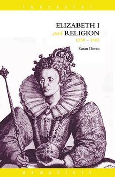 Elizabeth I and Religion 1558-1603 - Doran Susan