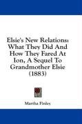 Elsie's New Relations: What They Did and How They Fared at Ion, a Sequel to Grandmother Elsie (1883) - Finley Martha