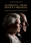Elżbieta, Filip, Diana i Meghan. Zmierzch świata Windsorów&nbsp;-&nbsp;Rybarczyk Marek