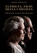 Elżbieta, Filip, Diana i Meghan. Zmierzch świata Windsorów - ebook mobi - Rybarczyk Marek