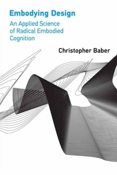 Embodying Design: An Applied Science of Radical Embodied Cognition - Christopher Baber