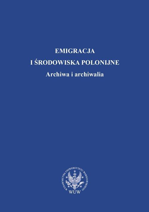 Emigracja i środowiska polonijne. Archiwa i archiwalia - ebook PDF
