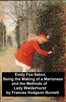 Emily Fox-Seton, Being the Making of a Marioness and the Methods of Lady Walderhurst - Hodgson Burnett Frances