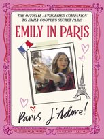 Emily in Paris: Paris, J'Adore!: The Official Authorized Companion Quercus Books
