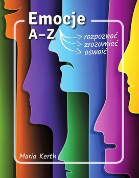 Emocje A-Z. Jak je rozpoznać, zrozumieć, oswoić - Kerth Maria