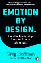 Emotion by Design: Creative Leadership Lessons from a Life at Nike Greg Hoffman